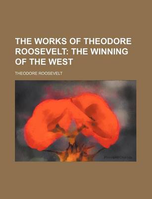 Book cover for The Works of Theodore Roosevelt (Volume 5); The Winning of the West