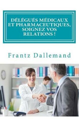 Cover of Delegues Medicaux Et Pharmaceutiques, Soignez Vos Relations !