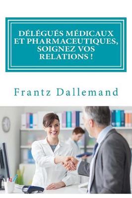 Book cover for Delegues Medicaux Et Pharmaceutiques, Soignez Vos Relations !