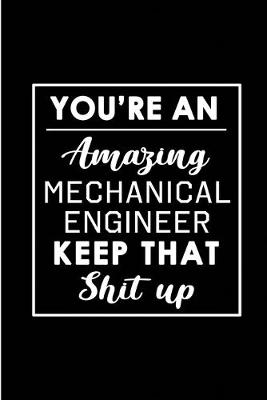 Book cover for You're An Amazing Mechanical Engineer. Keep That Shit Up.