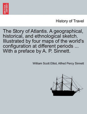 Book cover for The Story of Atlantis. a Geographical, Historical, and Ethnological Sketch. Illustrated by Four Maps of the World's Configuration at Different Periods ... with a Preface by A. P. Sinnett.