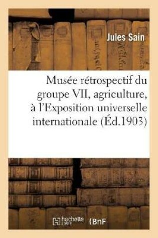 Cover of Musée Rétrospectif Du Groupe VII, Agriculture, À l'Exposition Universelle Internationale de 1900,