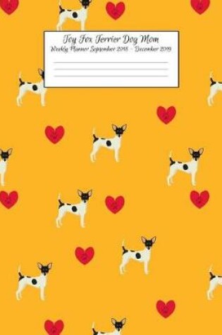 Cover of Toy Fox Terrier Dog Mom Weekly Planner September 2018 - December 2019