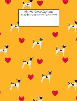 Book cover for Toy Fox Terrier Dog Mom Weekly Planner September 2018 - December 2019