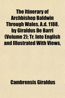 Book cover for The Itinerary of Archbishop Baldwin Through Wales, A.D. 1188. by Giraldus de Barri (Volume 2); Tr. Into English and Illustrated with Views,