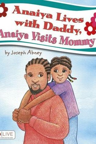 Cover of Anaiya Lives with Daddy, Anaiya Visits Mommy
