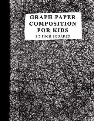 Book cover for Graph Paper Composition for Kids 1/2 Inch Squares