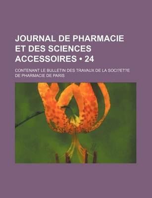 Book cover for Journal de Pharmacie Et Des Sciences Accessoires (24); Contenant Le Bulletin Des Travaux de La Soci?et?e de Pharmacie de Paris