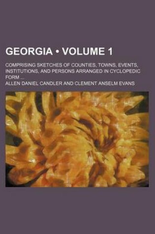 Cover of Georgia (Volume 1); Comprising Sketches of Counties, Towns, Events, Institutions, and Persons Arranged in Cyclopedic Form