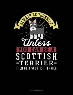 Book cover for Always Be Yourself Unless You Can Be a Scottish Terrier Then Be a Scottish Terrier