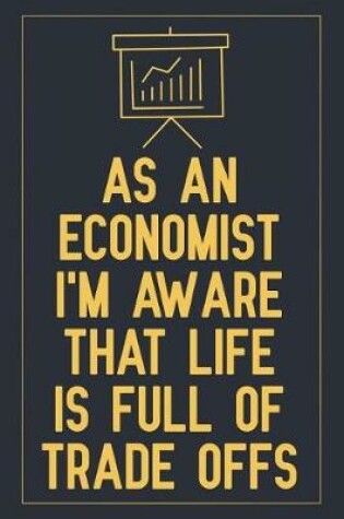 Cover of As an economist i'm aware that life is full of trade offs