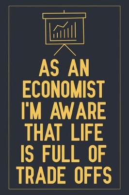 Book cover for As an economist i'm aware that life is full of trade offs