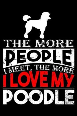 Book cover for The More People I Meet, The More I Love My Poodle