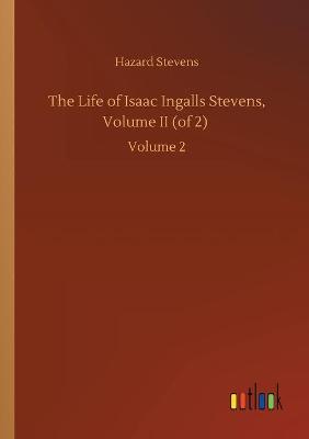 Book cover for The Life of Isaac Ingalls Stevens, Volume II (of 2)