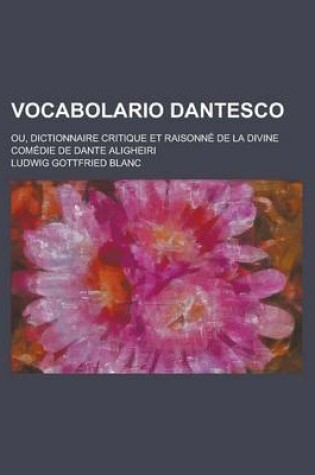 Cover of Vocabolario Dantesco; Ou, Dictionnaire Critique Et Raisonne de La Divine Comedie de Dante Aligheiri