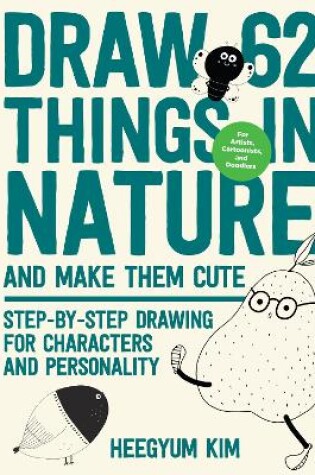 Cover of Draw 62 Things in Nature and Make Them Cute