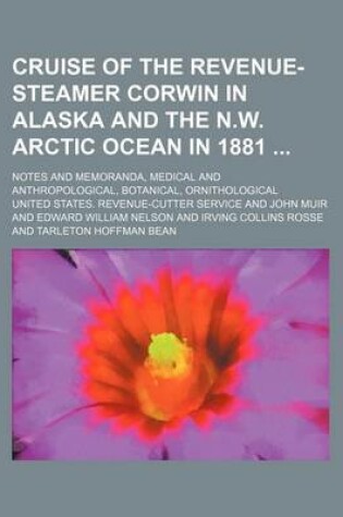 Cover of Cruise of the Revenue-Steamer Corwin in Alaska and the N.W. Arctic Ocean in 1881; Notes and Memoranda, Medical and Anthropological, Botanical, Ornithological