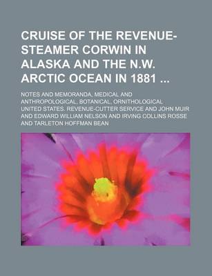Book cover for Cruise of the Revenue-Steamer Corwin in Alaska and the N.W. Arctic Ocean in 1881; Notes and Memoranda, Medical and Anthropological, Botanical, Ornithological