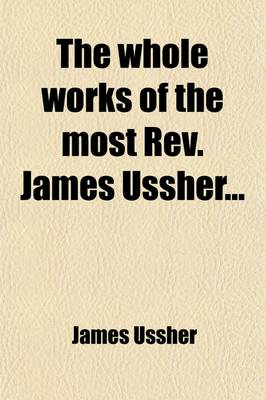 Book cover for The Whole Works of the Most REV. James Ussher (Volume 13); With a Life of the Author