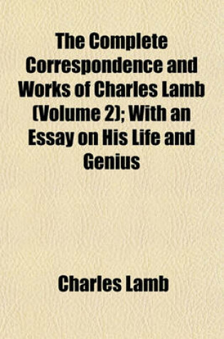 Cover of The Complete Correspondence and Works of Charles Lamb (Volume 2); With an Essay on His Life and Genius