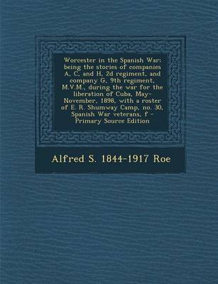 Cover of Worcester in the Spanish War; Being the Stories of Companies A, C, and H, 2D Regiment, and Company G, 9th Regiment, M.V.M., During the War for the Lib