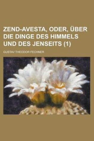 Cover of Zend-Avesta, Oder, Uber Die Dinge Des Himmels Und Des Jenseits