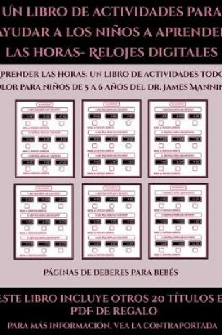 Cover of Páginas de deberes para bebés (Un libro de actividades para ayudar a los niños a aprender las horas- Relojes digitales)