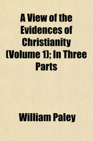 Cover of A View of the Evidences of Christianity (Volume 1); In Three Parts