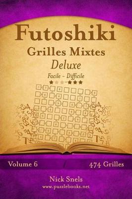 Cover of Futoshiki Grilles Mixtes Deluxe - Facile à Difficile - Volume 6 - 474 Grilles