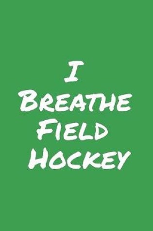 Cover of I Breathe Field Hockey
