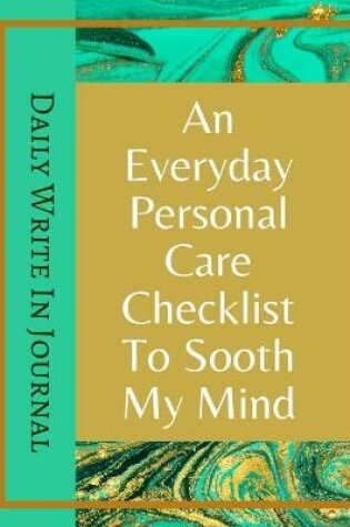 Cover of An Everyday Personal Care Checklist To Sooth My Mind - Daily Write In Journal - Green Gold Marble Brown Abstract Cover