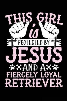 Book cover for This Girl Is Protected By Jesus And A Fiercely Loyal Retriever