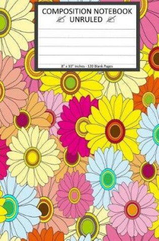 Cover of Unruled Composition Notebook 8" x 10". 120 Pages. Bright Colorful Floral Pattern