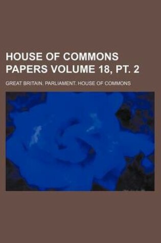 Cover of House of Commons Papers Volume 18, PT. 2