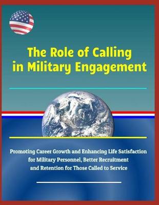 Book cover for The Role of Calling in Military Engagement - Promoting Career Growth and Enhancing Life Satisfaction for Military Personnel, Better Recruitment and Retention for Those Called to Service