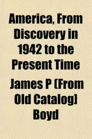 Cover of America, from Discovery in 1942 to the Present Time