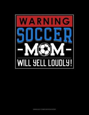 Cover of Warning! Soccer Mom Will Yell Loudly!