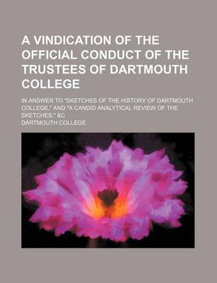 Book cover for A Vindication of the Official Conduct of the Trustees of Dartmouth College; In Answer to Sketches of the History of Dartmouth College, and a Candid Analytical Review of the Sketches, &C