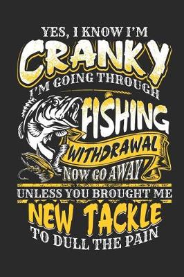 Book cover for Yes, I Know I'm Cranky I'm Going Through Fishing Withdrawal Now Go Away Unless You Brought Me New Tackle to Dull the Pain