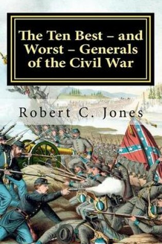 Cover of The Ten Best - and Worst - Generals of the Civil War