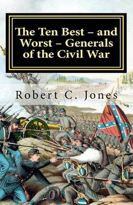 Book cover for The Ten Best - and Worst - Generals of the Civil War