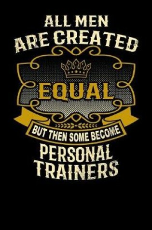 Cover of All Men Are Created Equal But Then Some Become Personal Trainers