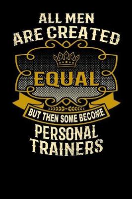 Book cover for All Men Are Created Equal But Then Some Become Personal Trainers