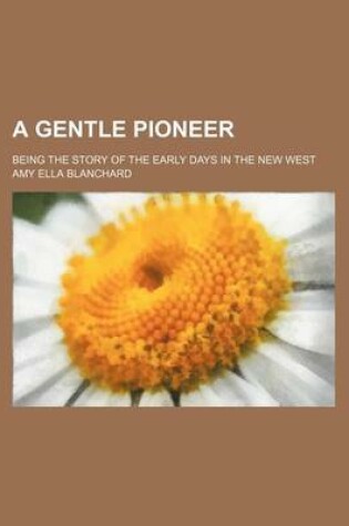 Cover of A Gentle Pioneer; Being the Story of the Early Days in the New West