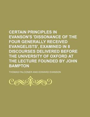 Book cover for Certain Principles in Evanson's 'Dissonance of the Four Generally Received Evangelists', Examined in 8 Discourses Delivered Before the University of Oxford at the Lecture Founded by John Bampton