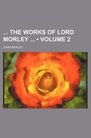 Cover of The Works of Lord Morley (Volume 2)