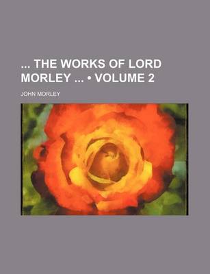 Book cover for The Works of Lord Morley (Volume 2)