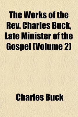 Book cover for The Works of the REV. Charles Buck, Late Minister of the Gospel (Volume 2)