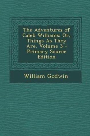 Cover of Adventures of Caleb Williams; Or, Things as They Are, Volume 3