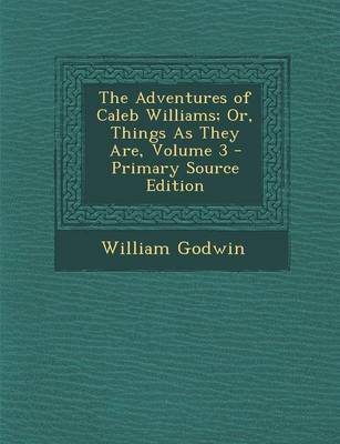 Book cover for Adventures of Caleb Williams; Or, Things as They Are, Volume 3